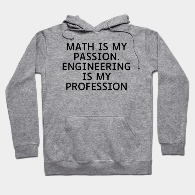 Math is my Passion. Engineering is my Profession Hoodie by Word and Saying